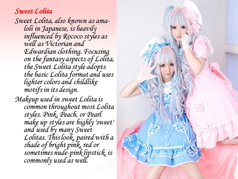 Sweet Lolita Sweet Lolita, also known as ama-loli in Japanese, is heavily influenced by